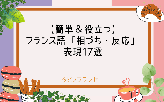 【簡単＆役立つ】 フランス語「相づち・反応」表現17選